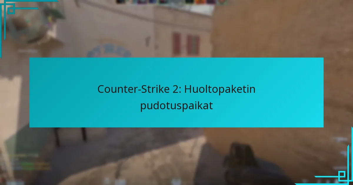 Counter-Strike 2: Huoltopaketin pudotuspaikat
