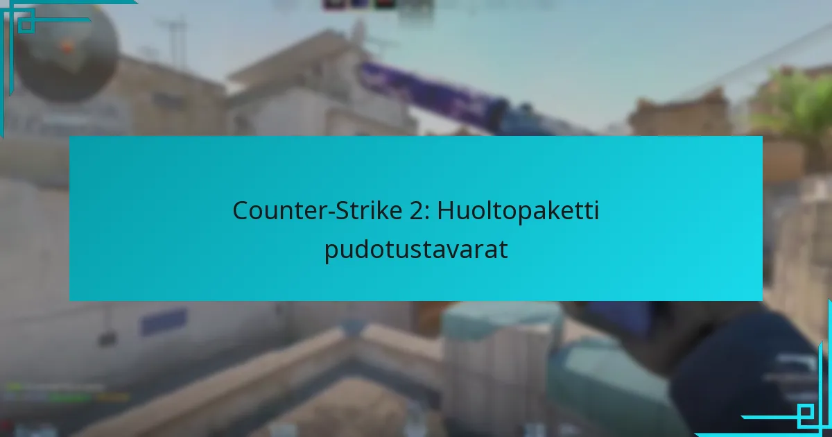 Counter-Strike 2: Huoltopaketti pudotustavarat