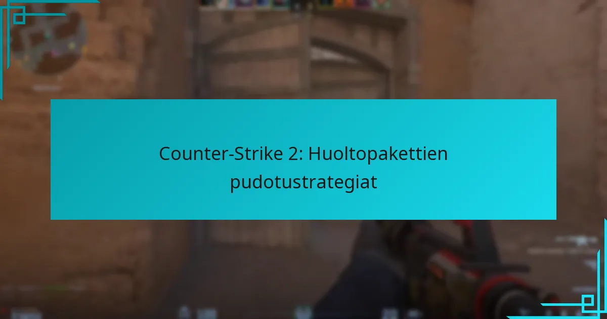 Counter-Strike 2: Huoltopakettien pudotustrategiat