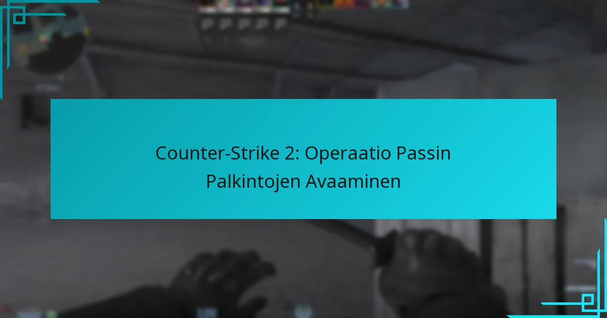 Counter-Strike 2: Operaatio Passin Palkintojen Avaaminen