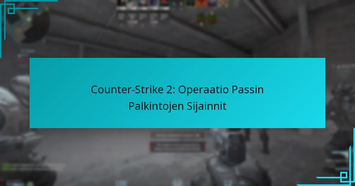 Counter-Strike 2: Operaatio Passin Palkintojen Sijainnit