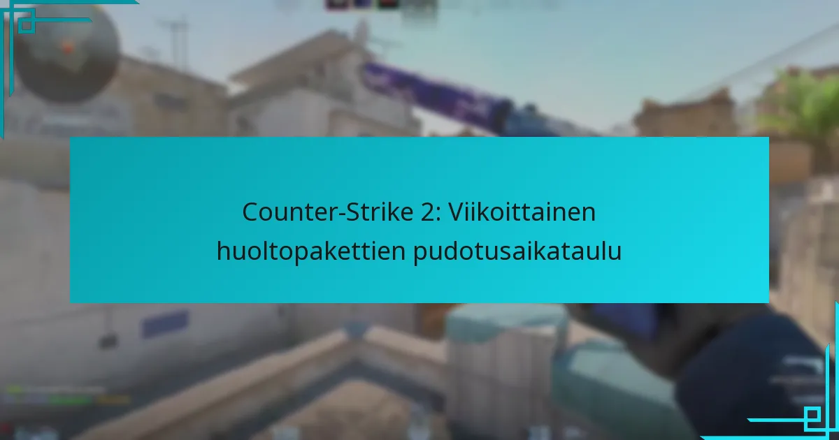 Counter-Strike 2: Viikoittainen huoltopakettien pudotusaikataulu