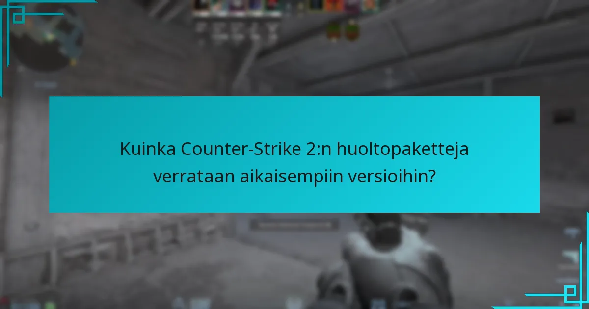 Kuinka Counter-Strike 2:n huoltopaketteja verrataan aikaisempiin versioihin?