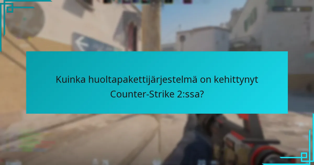 Kuinka huoltapakettijärjestelmä on kehittynyt Counter-Strike 2:ssa?