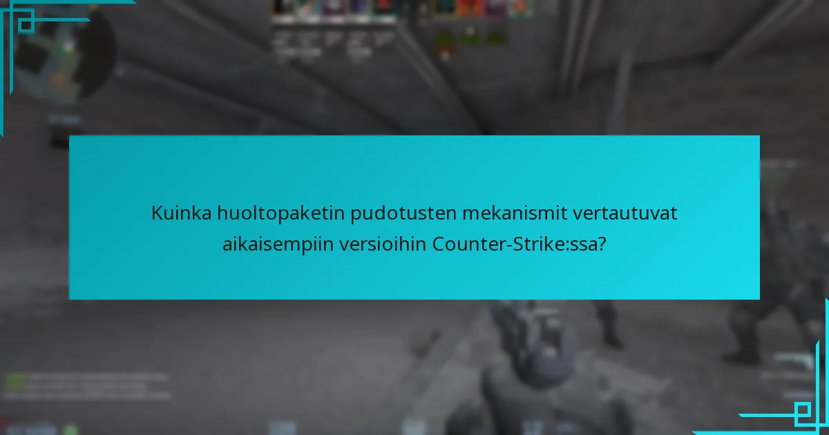 Kuinka huoltopaketin pudotusten mekanismit vertautuvat aikaisempiin versioihin Counter-Strike:ssa?