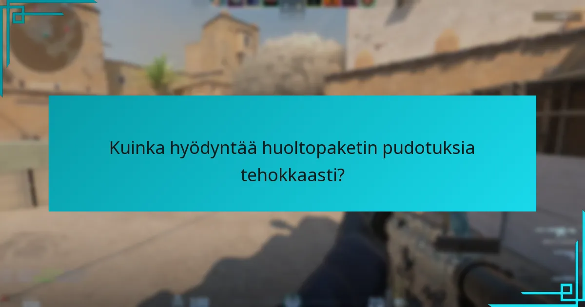 Kuinka hyödyntää huoltopaketin pudotuksia tehokkaasti?