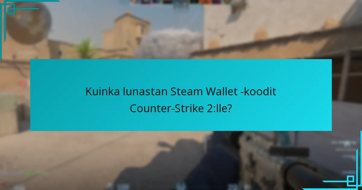 Kuinka lunastan Steam Wallet -koodit Counter-Strike 2:lle?
