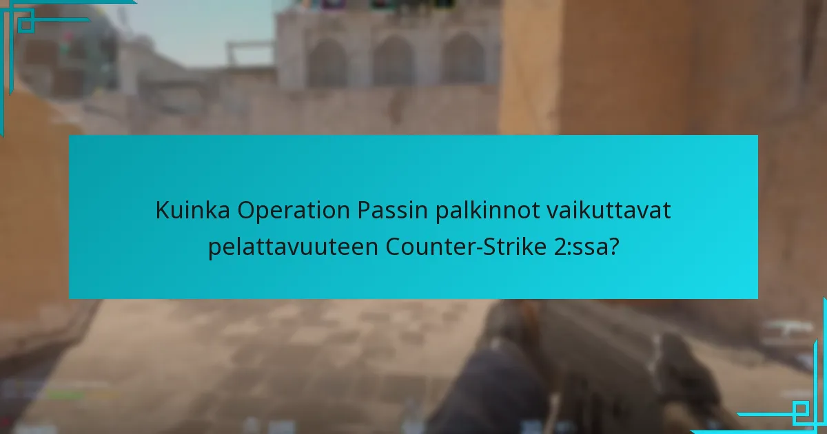 Kuinka Operation Passin palkinnot vaikuttavat pelattavuuteen Counter-Strike 2:ssa?