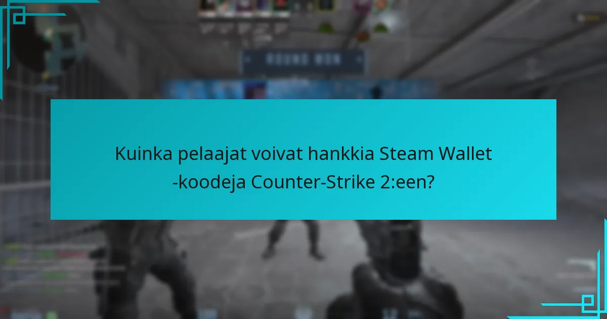 Kuinka pelaajat voivat hankkia Steam Wallet -koodeja Counter-Strike 2:een?