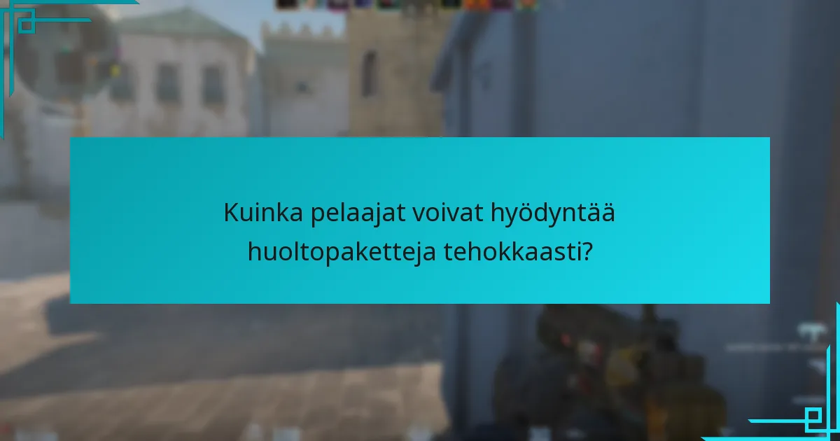 Kuinka pelaajat voivat hyödyntää huoltopaketteja tehokkaasti?