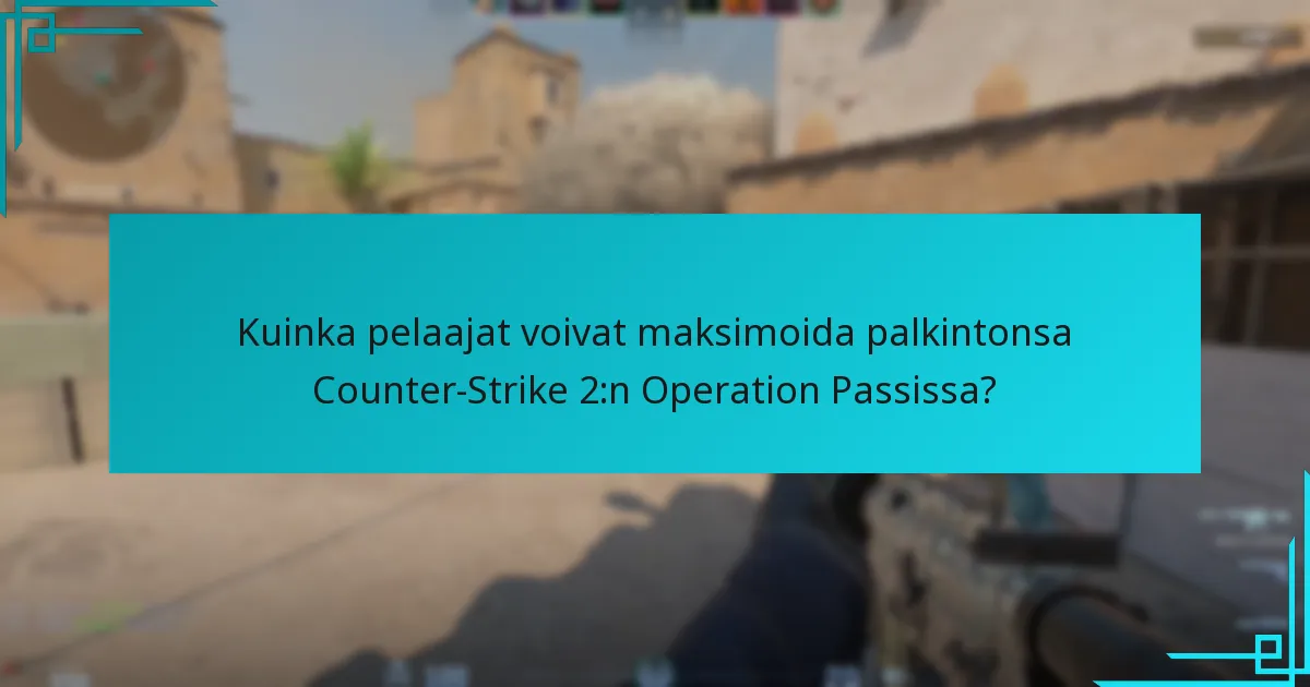 Kuinka pelaajat voivat maksimoida palkintonsa Counter-Strike 2:n Operation Passissa?