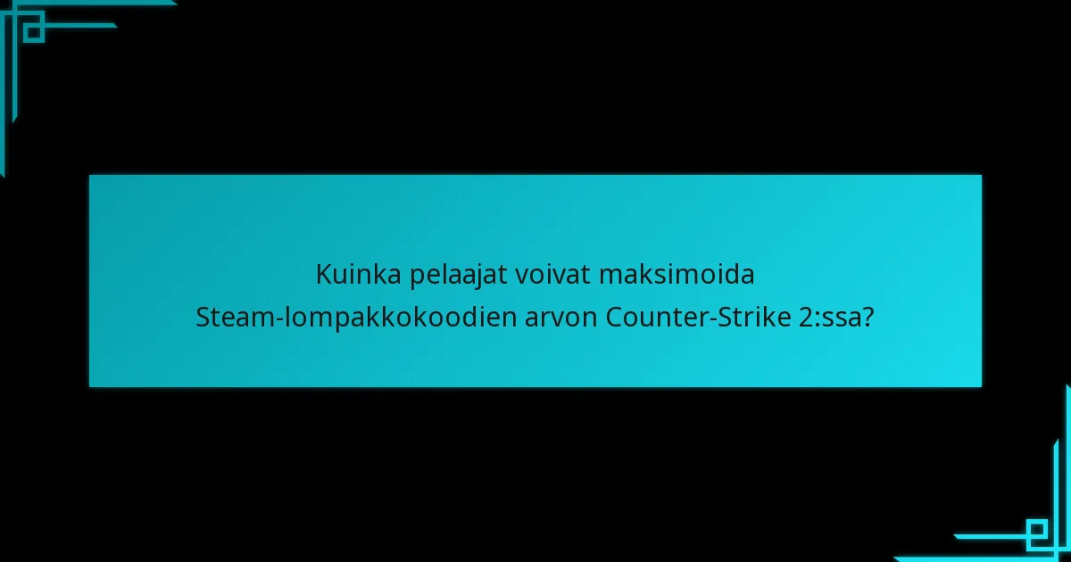 Kuinka pelaajat voivat maksimoida Steam-lompakkokoodien arvon Counter-Strike 2:ssa?
