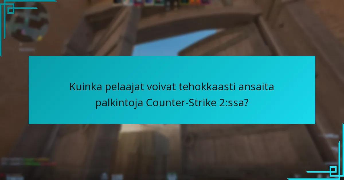 Kuinka pelaajat voivat tehokkaasti ansaita palkintoja Counter-Strike 2:ssa?