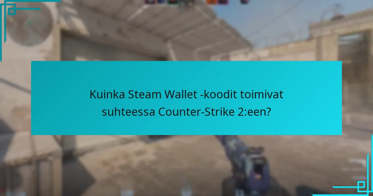 Kuinka Steam Wallet -koodit toimivat suhteessa Counter-Strike 2:een?