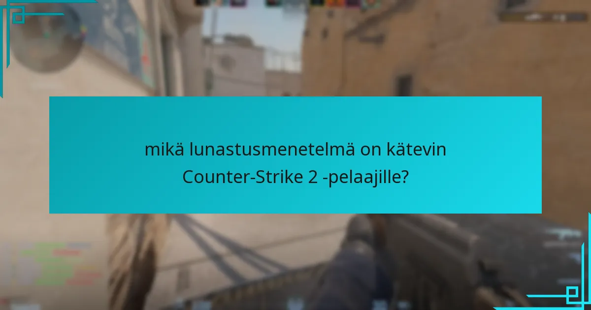 mikä lunastusmenetelmä on kätevin Counter-Strike 2 -pelaajille?