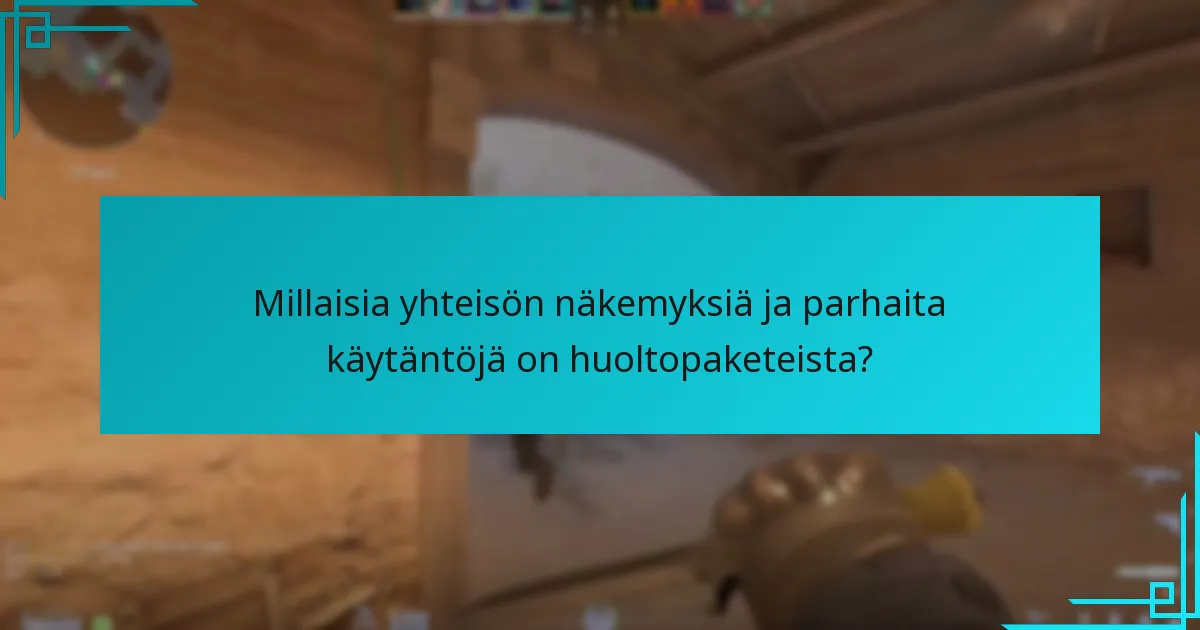 Millaisia yhteisön näkemyksiä ja parhaita käytäntöjä on huoltopaketeista?