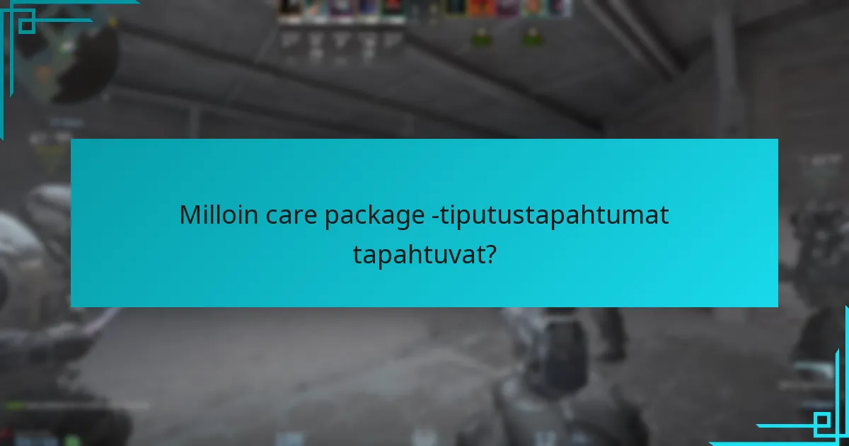 Milloin care package -tiputustapahtumat tapahtuvat?