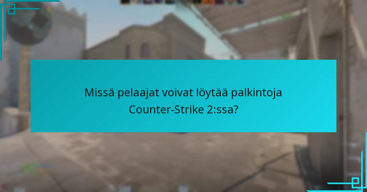 Missä pelaajat voivat löytää palkintoja Counter-Strike 2:ssa?