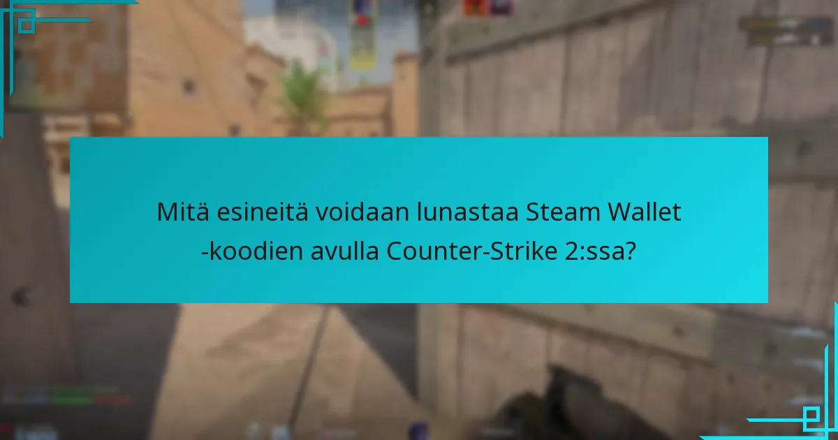 Mitä esineitä voidaan lunastaa Steam Wallet -koodien avulla Counter-Strike 2:ssa?