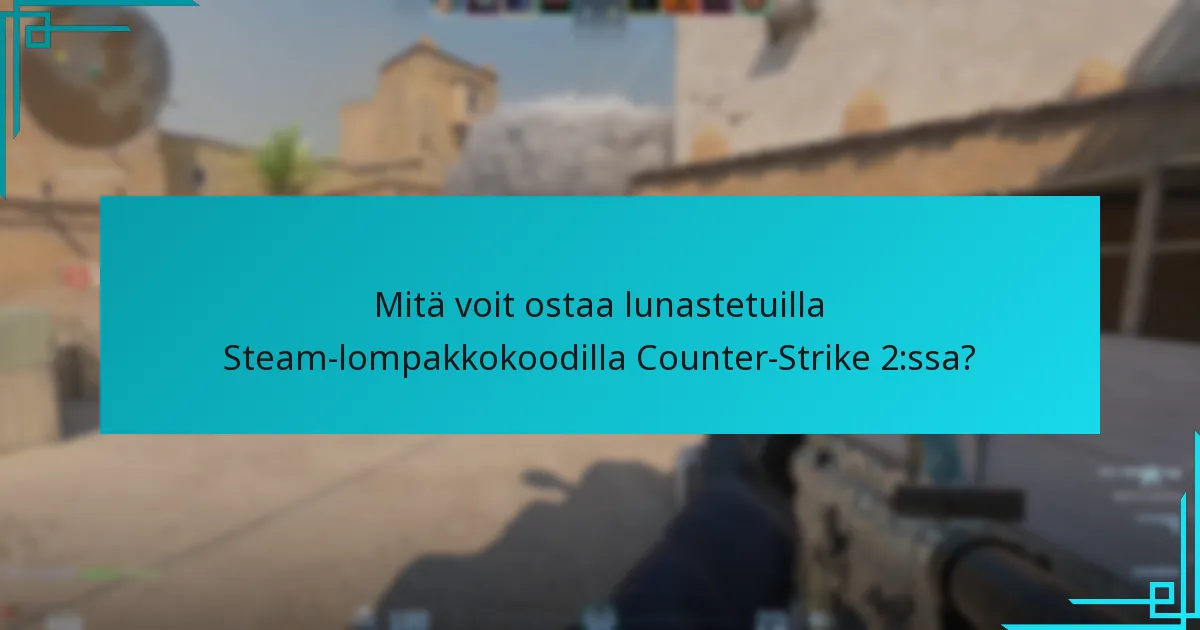 Mitä voit ostaa lunastetuilla Steam-lompakkokoodilla Counter-Strike 2:ssa?