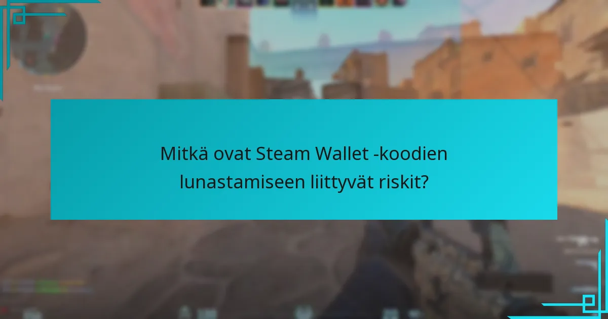 Mitkä ovat Steam Wallet -koodien lunastamiseen liittyvät riskit?