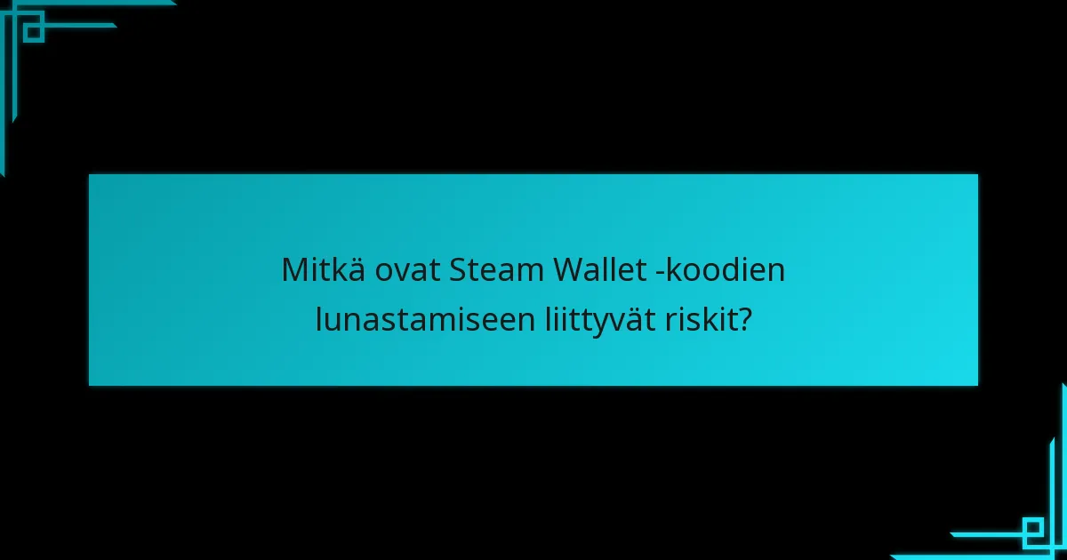 Mitkä ovat Steam Wallet -koodien lunastamiseen liittyvät riskit?