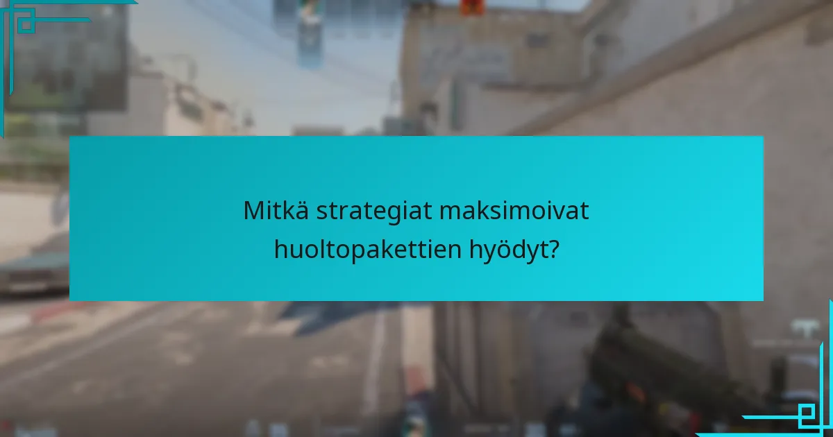 Mitkä strategiat maksimoivat huoltopakettien hyödyt?