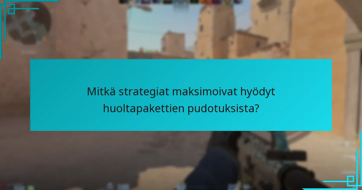 Mitkä strategiat maksimoivat hyödyt huoltapakettien pudotuksista?